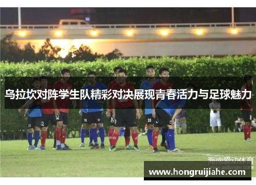 乌拉坎对阵学生队精彩对决展现青春活力与足球魅力