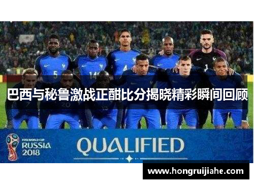 巴西与秘鲁激战正酣比分揭晓精彩瞬间回顾