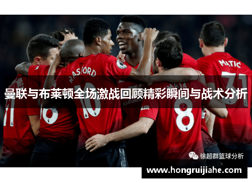 曼联与布莱顿全场激战回顾精彩瞬间与战术分析