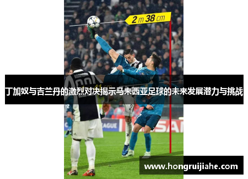 丁加奴与吉兰丹的激烈对决揭示马来西亚足球的未来发展潜力与挑战